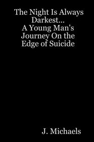 The Night Is Always Darkest... A Young Man's Journey On the Edge of Suicide