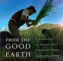 From the Good Earth: A Celebration of Growing Food Around the World