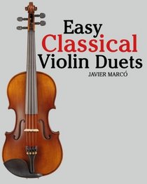 Easy Classical Violin Duets: Featuring music of Bach, Mozart, Beethoven, Vivaldi and other composers.