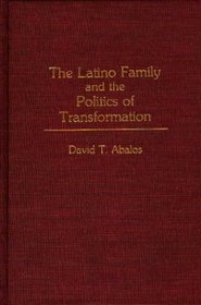 The Latino Family and the Politics of Transformation (Praeger Series in Transformational Politics and Political Science)