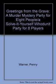 Greetings from the Grave: A Murder Mystery Party for Eight People/a Solve-It-Yourself Whodunit Party for 8 Players (Warner, Penny. Murder Mystery Party.)