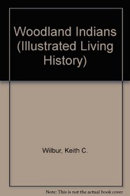 The Woodland Indians (Wilbur, C. Keith, Illustrated Living History Series.)