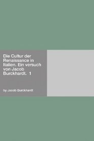 Die Cultur der Renaissance in Italien.: Ein versuch von Jacob Burckhardt.  1