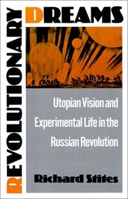 Revolutionary Dreams: Utopia Dreams and Experimental Life in the Russian Revolution
