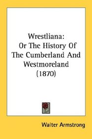 Wrestliana: Or The History Of The Cumberland And Westmoreland (1870)