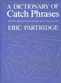 A dictionary of catch phrases: British and American, from the sixteenth century to the present day