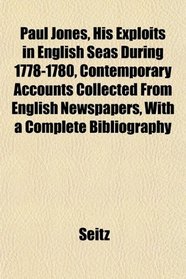 Paul Jones, His Exploits in English Seas During 1778-1780, Contemporary Accounts Collected From English Newspapers With a Complete Bibliography