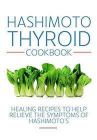 Hashimoto Thyroid Cookbook: Healing recipes to help relieve the symptoms of Hashimoto's