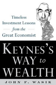 Keynes's Way to Wealth: Timeless Successful Investment Lessons from The Great Economist: Timeless Investment Lessons from The Great Economist
