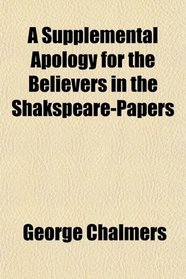 A Supplemental Apology for the Believers in the Shakspeare-Papers