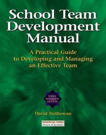 School Team Development Manual: A Practical Guide to Developing and Managing an Effective Team (School Management Solutions Series)