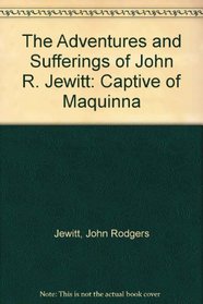 The Adventures and Sufferings of John R. Jewitt: Captive of Maquinna