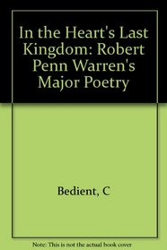 In the Hearts Last Kingdom: Robert Penn Warren's Major Poetry