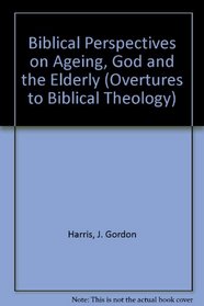 Biblical Perspectives on Aging: God and the Elderly (Overtures to Biblical Theology)