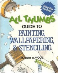 All Thumbs Guide to Painting, Wallpapering, and Stenciling (The All Thumbs Series)