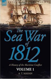 The Sea War of 1812: a History of the Maritime ConflictVolume 1