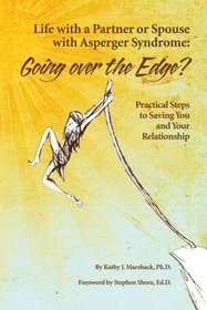 Life With a Partner or Spouse With Asperger Syndrome: Going over the Edge? Practical Steps to Savings You and Your Relationship