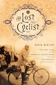 The Lost Cyclist: The Epic Tale of an American Adventurer and His Mysterious Disappearance