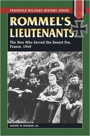 Rommel's Lieutenants: The Men Who Served the Desert Fox, France, 1940 (Stackpole Military History Series)