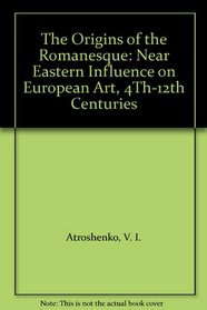 The Origins of the Romanesque: Near Eastern Influence on European Art, 4Th-12th Centuries