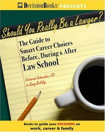Should You Really Be A Lawyer?: The Guide To Smart Career Choices Before, During  After Law School