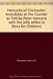 Hancocks of Chichester: Anecdotes at the Counter as Told by Peter Hancock with the Jolly Jellies (a Story for Children)