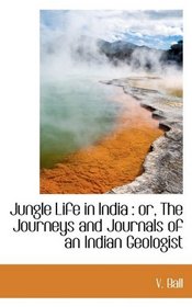 Jungle Life in India: or, The Journeys and Journals of an Indian Geologist