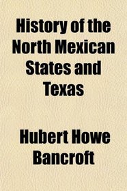 History of the North Mexican States and Texas