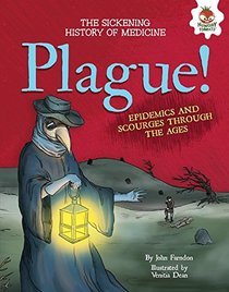 Plague!: Epidemics and Scourges Through the Ages (The Sickening History of Medicine)