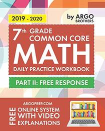 7th Grade Common Core Math: Daily Practice Workbook - Part II: Free Response | 1000+ Practice Questions and Video Explanations | Argo Brothers