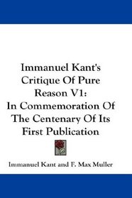 Immanuel Kant's Critique Of Pure Reason V1: In Commemoration Of The Centenary Of Its First Publication