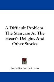 A Difficult Problem: The Staircase At The Heart's Delight, And Other Stories