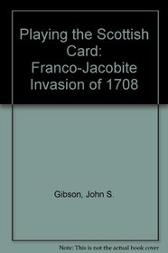 Playing the Scottish Card: The Franco-Jacobite Invasion of 1708