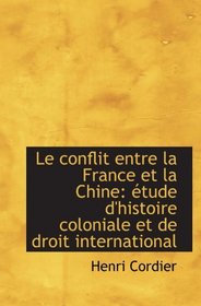 Le conflit entre la France et la Chine: tude d'histoire coloniale et de droit international