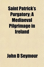 Saint Patrick's Purgatory; A Mediaeval Pilgrimage in Ireland
