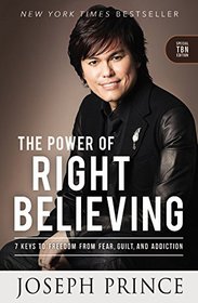 The Power of Right Believing: 7 Keys to Freedom from Fear,  Guilt, and Addiction