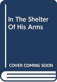 In the Shelter of His Arms