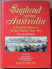 England Versus Australia: A Pictorial History of the Test Matches Since 1877