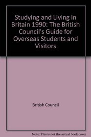 Studying and Living in Britain 1990: The British Council's Guide for Overseas Students and Visitors