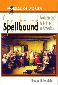 Spellbound: Women and Witchcraft in America (Worlds of Women)