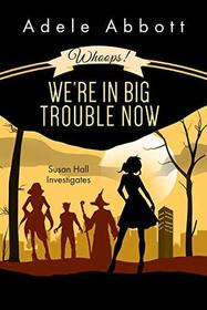 Whoops! We're In Big Trouble Now (Susan Hall Investigates)