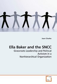 Ella Baker and the SNCC: Grassroots Leadership and Political Activism in a Nonhierarchical Organization