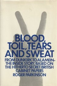 Blood, toil, tears and sweat: The War history from Dunkirk to Alamein, based on the War Cabinet papers of 1940 to 1942