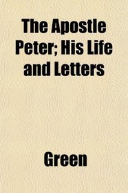 The Apostle Peter; His Life and Letters