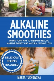 Alkaline Smoothies: Drink Your Way to Vibrant Health, Massive Energy and Natural Weight Loss (Alkaline Lifestyle)