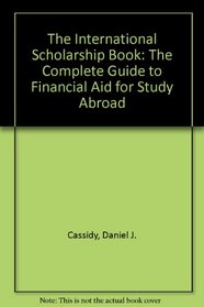 The International Scholarship Book: The Complete Guide to Financial Aid for Study Abroad