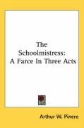 The Schoolmistress: A Farce In Three Acts