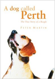 A DOG CALLED PERTH: THE TRUE STORY OF A BEAGLE