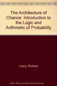 The Architecture of Chance: An Introduction to the Logic and Arithmetic of Probability