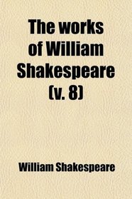 The Works of William Shakespeare (Volume 8); Life, Glossary,